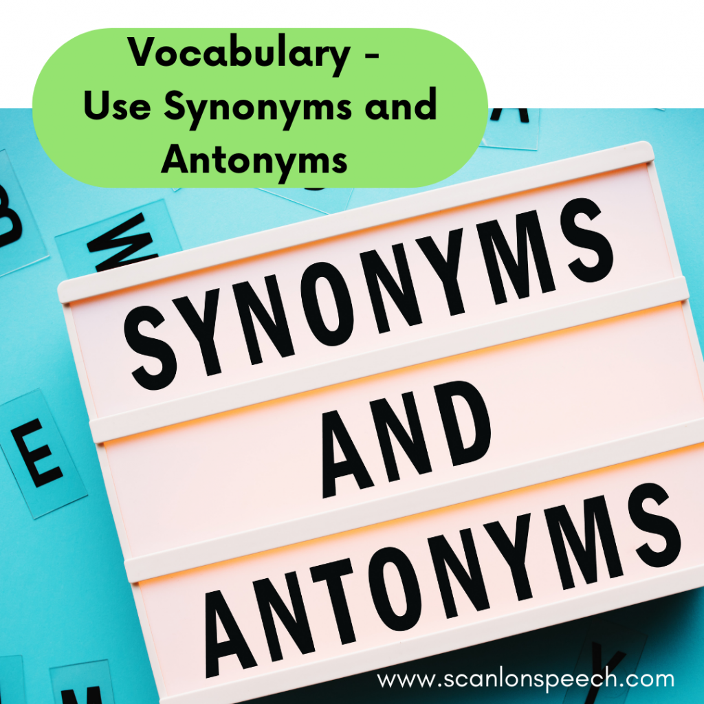 vocabulary, use synonyms and antonyms